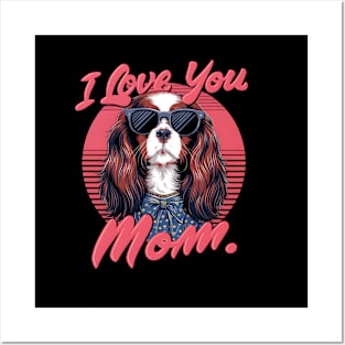 I love you mom dog King Charles Spaniel Mother’s Day Posters and Art